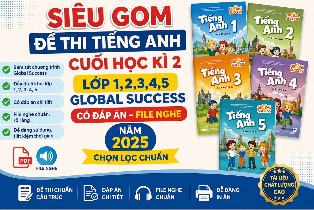 [KHO TÀI LIỆU GIÁO ÁN] SIÊU GOM Đề thi tiếng anh cuối học kì 2 lớp 1,2,3,4,5 global success có đáp án, file nghe năm 2025 CHỌN LỌC